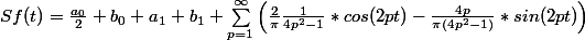 Sf(t)= \frac{a_{0}}{2} + b_{0} + a_{1} + b_{1} + \sum_{p=1}^{\infty }{\left(\frac{2}{\pi }\frac{1}{4p^2-1}*cos(2pt) - \frac{4p}{\pi (4p^2-1)}*sin(2pt) \right)}